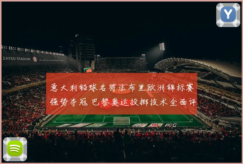 意大利铅球名将法布里欧洲锦标赛强势夺冠 巴黎奥运投掷技术全面评估